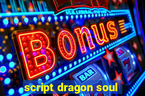 script dragon soul